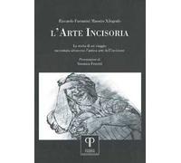 L' arte incisoria. La storia di un viaggio raccontata attraverso l'antica arte dell'incisione. Ediz. illustrata