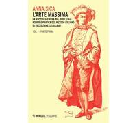 L' arte massima. Vol. 1\1: La rappresentativa nel novo stile: norme e pratica del metodo italiano di recitazione (1728-1860).