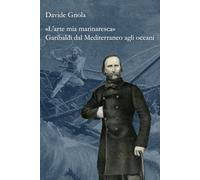 «L’arte mia marinaresca»: Garibaldi dal Mediterraneo agli oceani