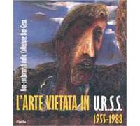 L'arte vietata in Urss 1955-1988. Non-conformisti dalla collezione Bar-Gera. Ed