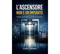 L’ascensore non è un impianto: Gestione, responsabilità e controllo nel condominio