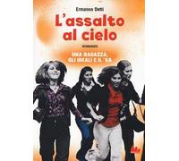 L' assalto al cielo. Una ragazza, gli ideali e il '68