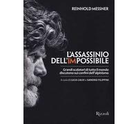 L' assassinio dell'impossibile. Grandi scalatori di tutto il mondo discutono sui confini dell'alpinismo
