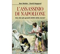 L’assassinio di Napoleone: Uno dei più grandi delitti della storia?