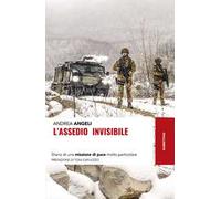 L' assedio invisibile. Diario di una missione di pace molto particolare