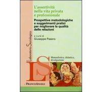 L'assertività nella vita privata e professionale. Prospettive metodologiche e suggerimenti pratici per migliorare la qualità delle relazioni