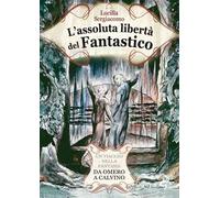 L' assoluta libertà del fantastico. Un viaggio nella fantasia da Omero a Calvino