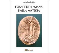 L’assoluto emana dalla materia di M. Grazia Intra, 2013, Youcanprint