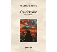L’assoluzione di Annamaria Barreca, 2021, Youcanprint