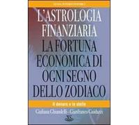 L' astrologia finanziaria. La fortuna economica di ogni segno dello zodiaco. Il denaro e le stelle