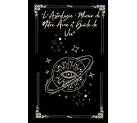 L’Astrologie : Miroir de Notre Âme et Guide de Vie