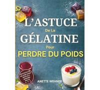 L’Astuce de la Gélatine pour Perdre du Poids: Un protocole de gélatine avant repas de 21 jours pour réduire les envies, brûler la graisse du ventre, ... de poids naturelle et apaiser l’inflammation