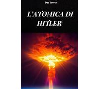 L’ ATOMICA DI HITLER: La vera storia di uno degli sviluppi militari piu’ ambiziosi e controversi del terzo reich