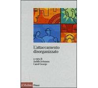 L' attaccamento disorganizzato. Gli effetti dei traumi e delle separazioni