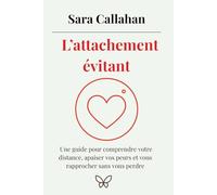 L’attachement évitant: Une guide pour comprendre votre distance, apaiser vos peurs et vous rapprocher sans vous perdre