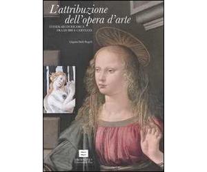 L' attribuzione dell'opera d'arte. Itinerari di ricerca fra dubbi e certezze