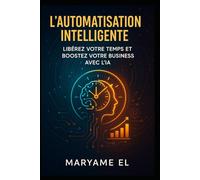 L’Automatisation Intelligente : Libérez Votre Temps et Boostez Votre Business avec l’IA