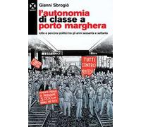 L' autonomia di classe a Porto Marghera. Lotte e percorsi politici tra gli anni sessanta e settanta