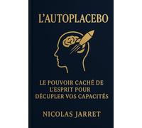 L’Autoplacebo : le pouvoir caché de l’esprit pour décupler vos capacités