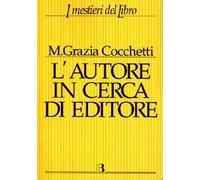 L' autore in cerca di editore. Istruzioni e consigli pratici per farsi pubblicare un libro. Con 40 interviste a editori, scrittori e consulenti editoriali