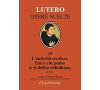 L' autorità secolare, fino a che punto le si debba ubbidienza (1523). Testo tedesco a fronte
