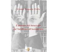 L' autunno del futurismo. Dal tattilismo all'aeropittura