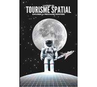 L’Avenir du Tourisme Spatial : Explorer la Prochaine Frontière