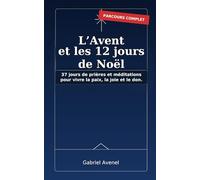 L’Avent et les 12 jours de Noël: 37 jours de prières et méditations pour vivre la paix, la joie et le don