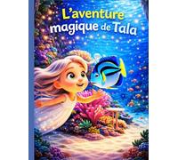 L’aventure magique de Tala:Un voyage sous-marin plein de tendresse, d’amitié et de joie pour les enfants de 3 à 5 ans