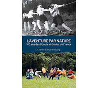 L´aventure par nature. 100 ans des Scouts et des Guides de France: 100 ans de scouts et guides de France