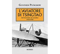 L' aviatore di Tsingtao. Avventure di guerra 1914-1918