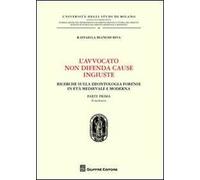 L' avvocato non difende cause ingiuste. Ricerche sulla deontologia forense in età medievale e moderna. Vol. 1: Il medioevo.