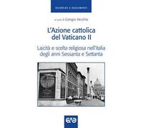 L' Azione cattolica del Vaticano II. Laicità e scelta religiosa nell'Italia degli anni Sessanta e Settanta