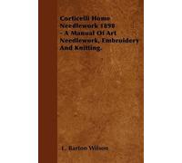 L. Barton Wilso Corticelli Home Needlework 1898 - A Manual Of Art Ne (Tascabile)