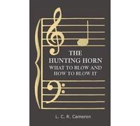 L. C. R. Cameron The Hunting Horn - What to Blow and How to Blow it (Tascabile)