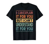 l Can Explain It For You - But I Can't Understand It For You Maglietta
