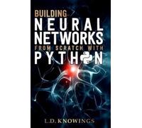 L D Knowings Building Neural Networks from Scratch with Pytho (Copertina rigida)