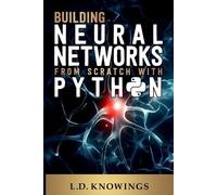 L D Knowings Building Neural Networks from Scratch with Python (Tascabile)