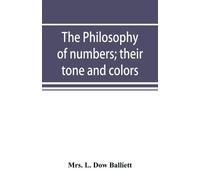 L Dow Balliett The philosophy of numbers; their tone and colors (Tascabile)