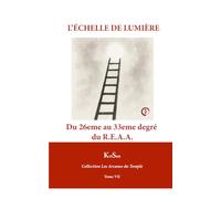 L’ÉCHELLE DE LUMIÈRE: Du 26eme au 33eme degré du R.E.A.A.
