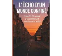 L’Écho d’un Monde Confiné: Covid-19: Chronique d’un confinement entre fiction et réalité