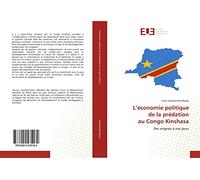 L’économie politique de la prédation au Congo Kinshasa: Des origines à nos jours