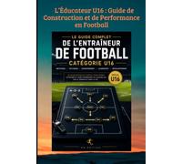 L’Éducateur U16 : Guide de Construction et de Performance en Football: De la formation technique à la gestion humaine : maîtriser les clés de la transition vers le haut niveau.: 53