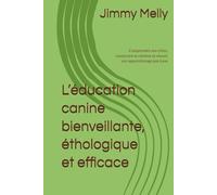 L’éducation canine bienveillante, éthologique et efficace: Comprendre son chien, construire la relation et réussir son apprentissage pas à pas