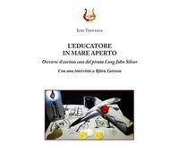 L' educatore in mare aperto. Ovvero: il curioso caso del pirata Long John Silver. Nuova ediz.