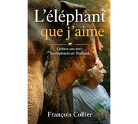 L’éléphant que j’aime: Quinze ans avec les éléphants en Thaïlande