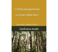 L’ Elettromagnetismo, la Fonte Della Vita !: (Secondo, Nikola Tesla )