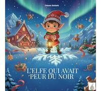 L’elfe qui avait peur du noir: Un conte magique de Noël sur le courage, la lumière et la confiance en soi