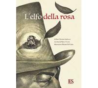 L elfo della rosa. Una storia di Hans Christian Andersen. Ediz. illustrata