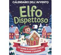 L’Elfo Dispettoso - Calendario dell’Avvento: Il Kit Tutto Incluso con 24 giorni di scherzi, letterine e decorazioni da ritagliare per ospitare l’Elfo di Natale